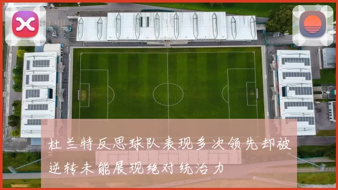 杜兰特反思球队表现多次领先却被逆转未能展现绝对统治力